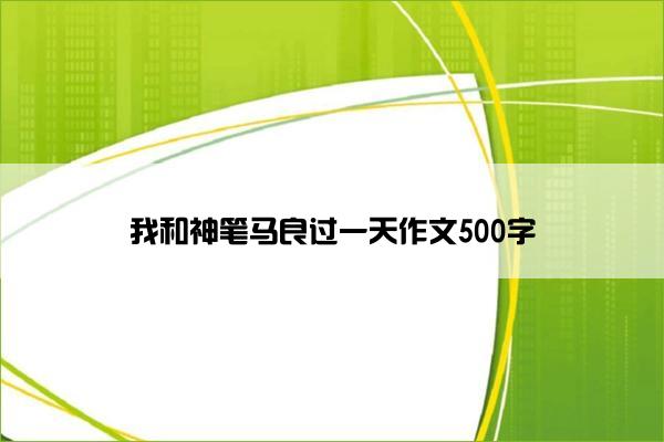 我和神笔马良过一天作文500字