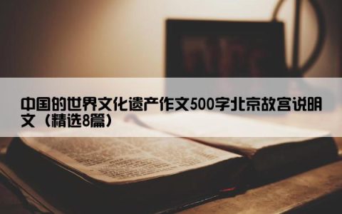 中国的世界文化遗产作文500字北京故宫说明文（精选8篇）