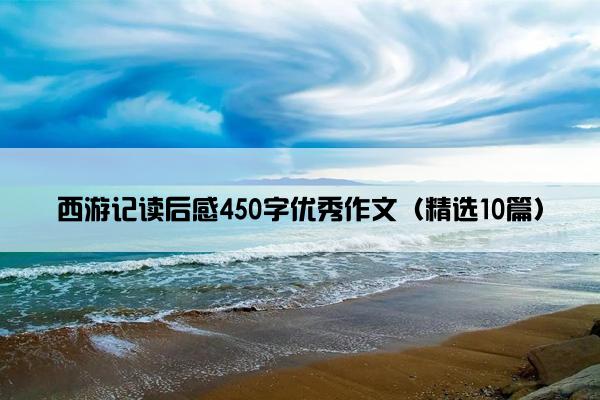 西游记读后感450字优秀作文（精选10篇）