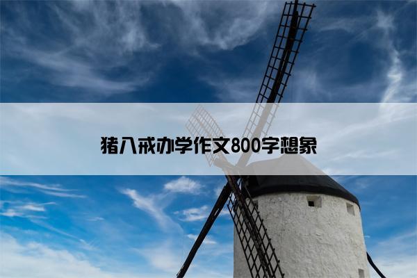 猪八戒办学作文800字想象