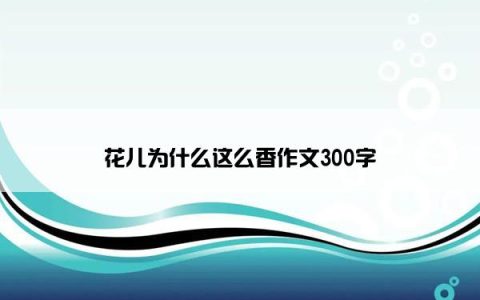 花儿为什么这么香作文300字