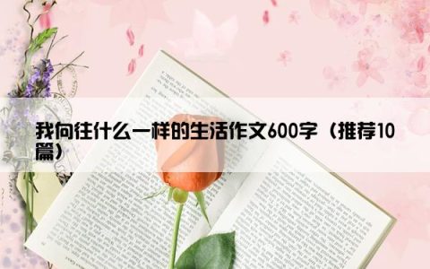 我向往什么一样的生活作文600字（推荐10篇）