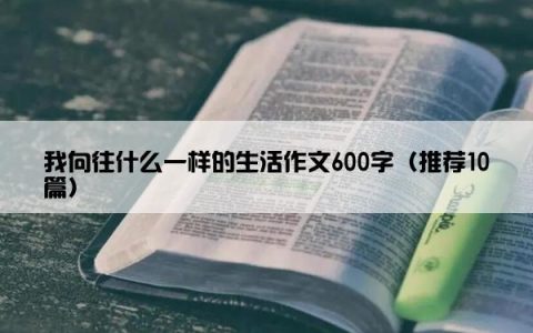 我向往什么一样的生活作文600字（推荐10篇）