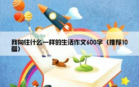 我向往什么一样的生活作文600字（推荐10篇）