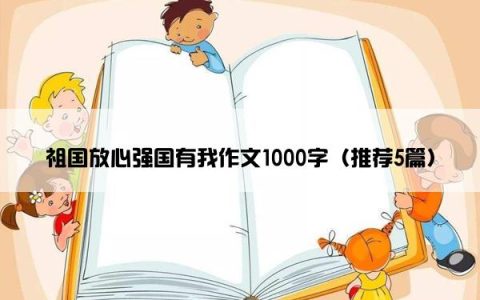 祖国放心强国有我作文1000字（推荐5篇）