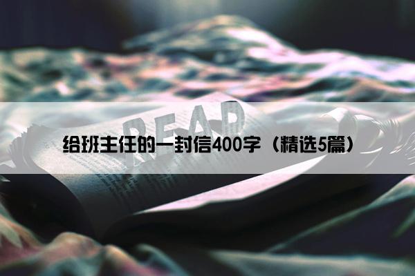 给班主任的一封信400字（精选5篇）