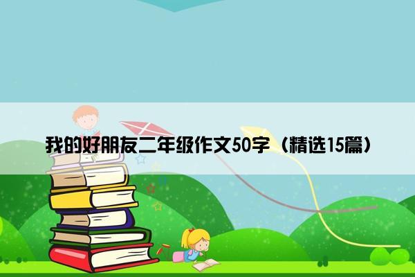 我的好朋友二年级作文50字（精选15篇）