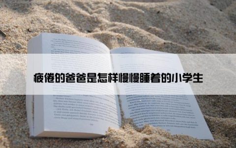 疲倦的爸爸是怎样慢慢睡着的小学生
