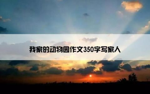 我家的动物园作文350字写家人