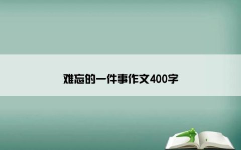 难忘的一件事作文400字