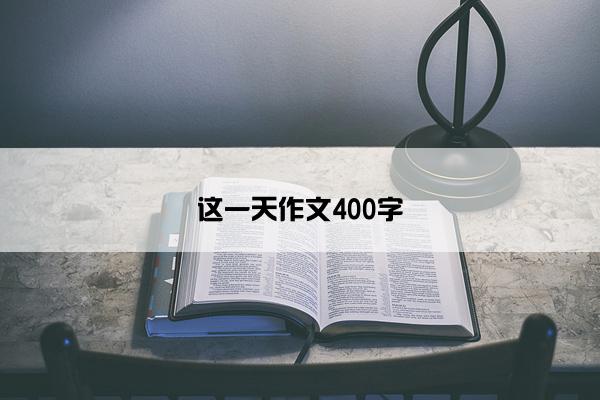 这一天作文400字