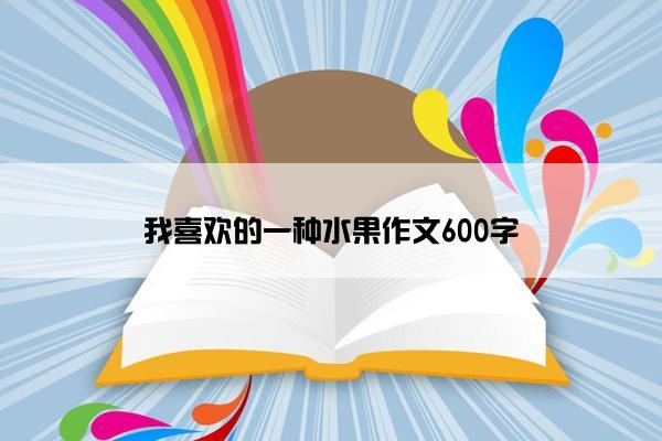 我喜欢的一种水果作文600字