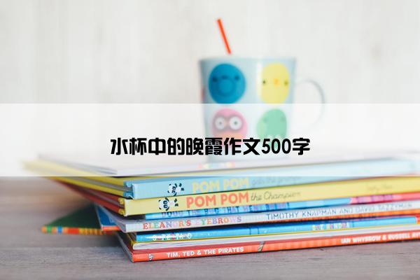 水杯中的晚霞作文500字