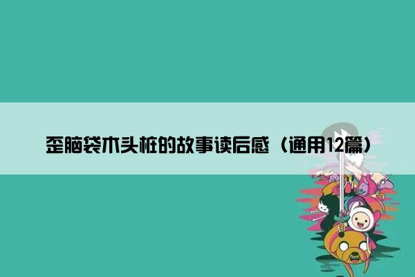 歪脑袋木头桩的故事读后感（通用12篇）