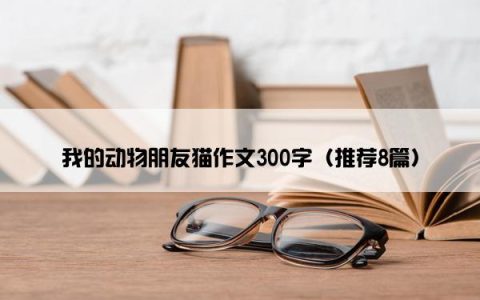 我的动物朋友猫作文300字（推荐8篇）