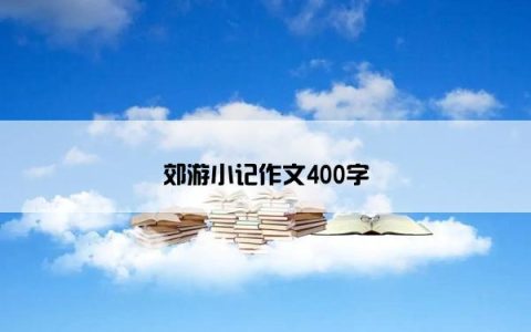 郊游小记作文400字