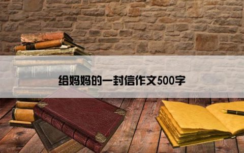 给妈妈的一封信作文500字