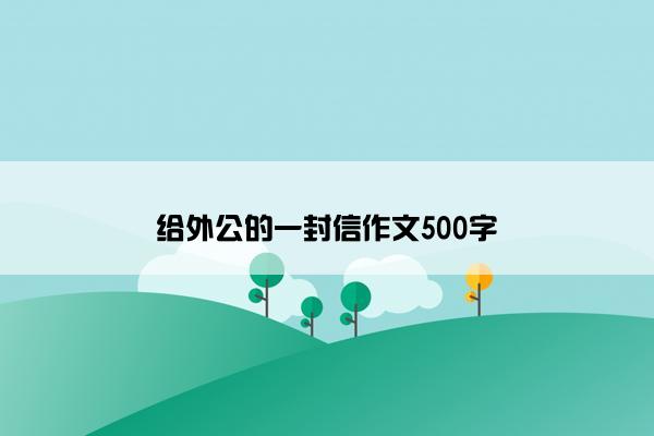 给外公的一封信作文500字