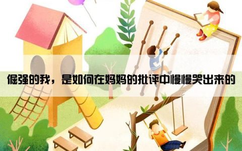 倔强的我，是如何在妈妈的批评中慢慢哭出来的