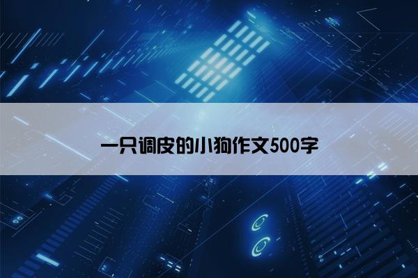 一只调皮的小狗作文500字