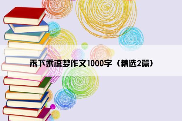 禾下乘凉梦作文1000字（精选2篇）