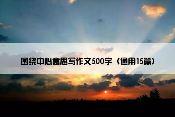 围绕中心意思写作文500字（通用15篇）