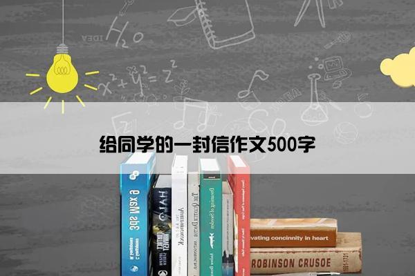 给同学的一封信作文500字