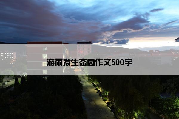 游雨发生态园作文500字