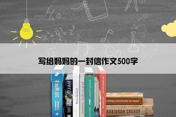 写给妈妈的一封信作文500字