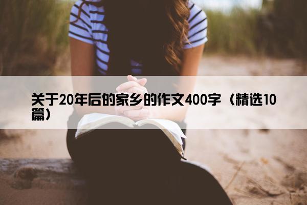 关于20年后的家乡的作文400字（精选10篇）