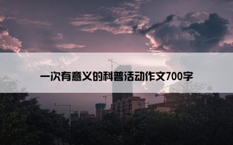 一次有意义的科普活动作文700字
