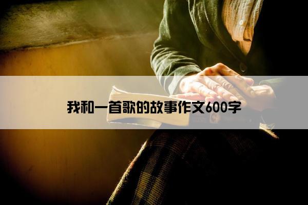 我和一首歌的故事作文600字