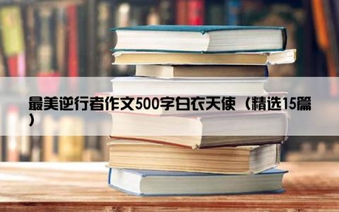 最美逆行者作文500字白衣天使（精选15篇）