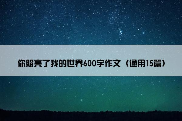 你照亮了我的世界600字作文（通用15篇）