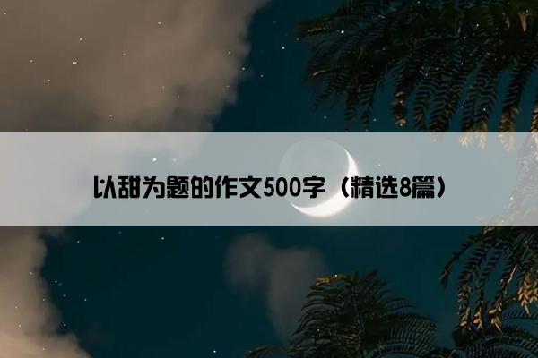 以甜为题的作文500字（精选8篇）