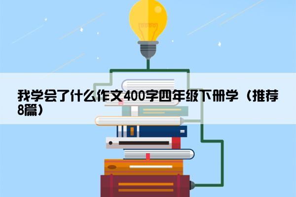 我学会了什么作文400字四年级下册学（推荐8篇）