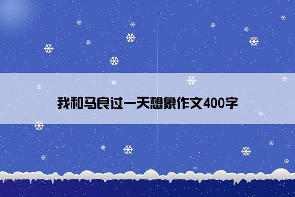 我和马良过一天想象作文400字