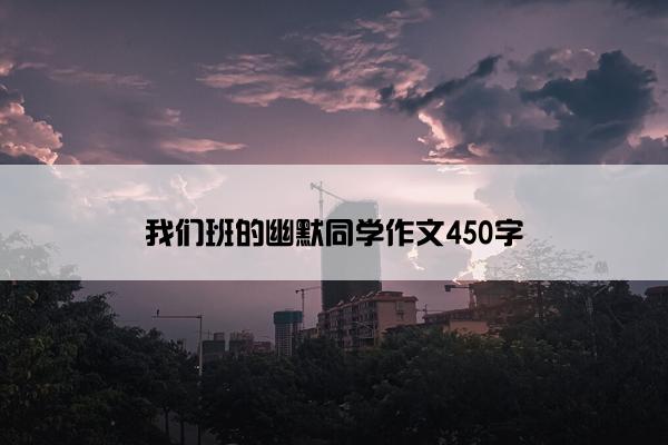 我们班的幽默同学作文450字