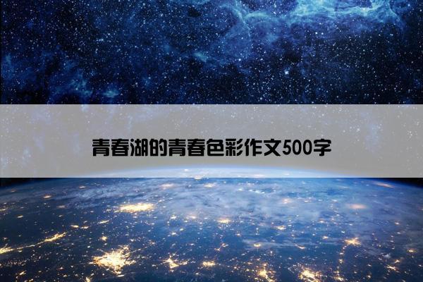 青春湖的青春色彩作文500字