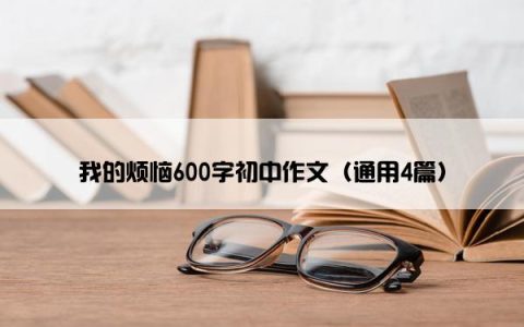 我的烦恼600字初中作文（通用4篇）