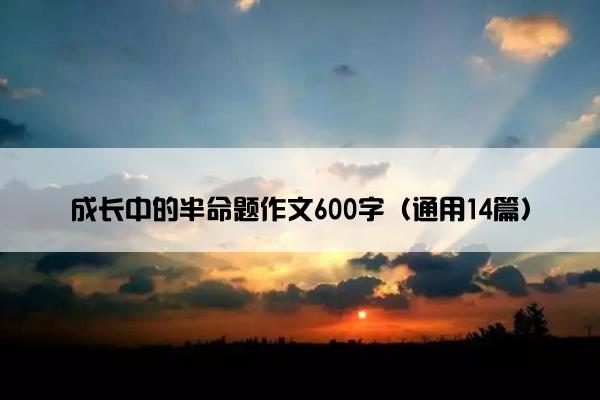 成长中的半命题作文600字（通用14篇）