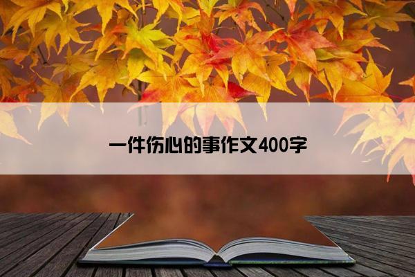 一件伤心的事作文400字