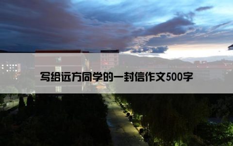 写给远方同学的一封信作文500字