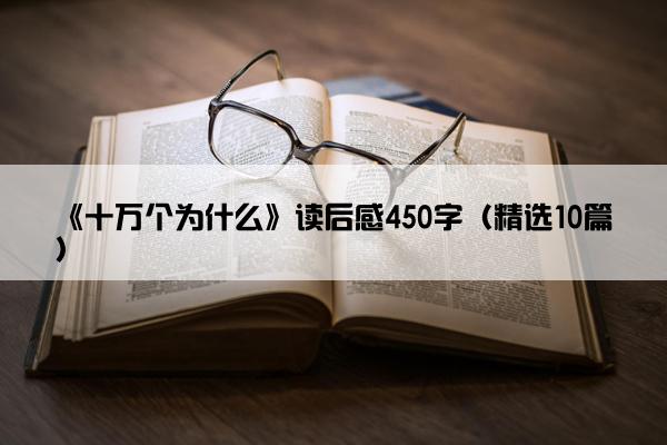 《十万个为什么》读后感450字（精选10篇）