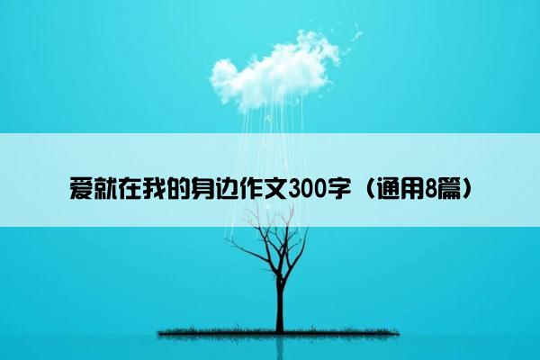 爱就在我的身边作文300字（通用8篇）