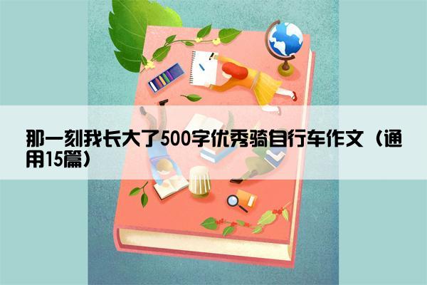 那一刻我长大了500字优秀骑自行车作文（通用15篇）