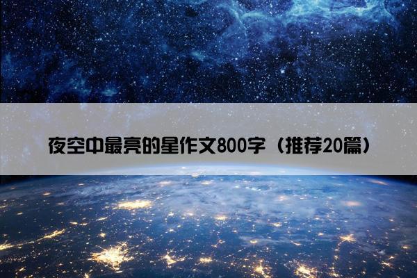 夜空中最亮的星作文800字（推荐20篇）