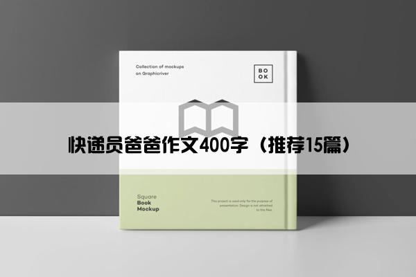 快递员爸爸作文400字（推荐15篇）