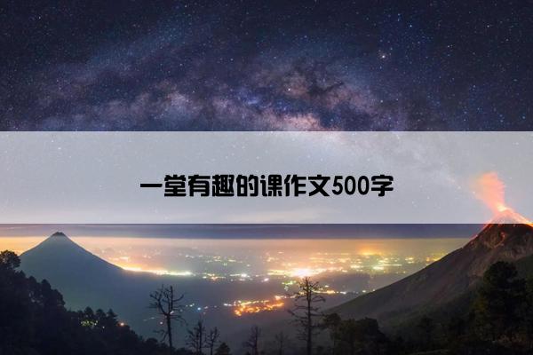 一堂有趣的课作文500字