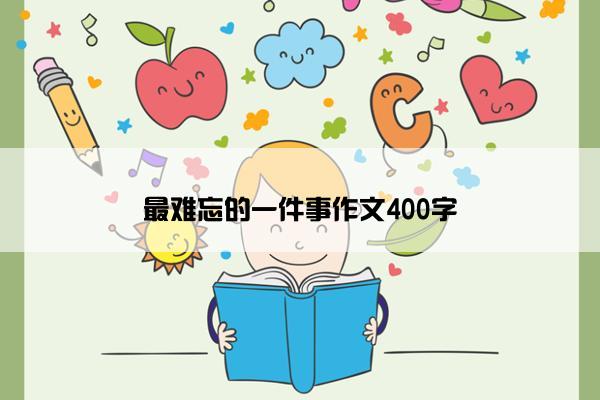 最难忘的一件事作文400字